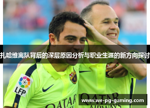 扎哈维离队背后的深层原因分析与职业生涯的新方向探讨 扎哈维离队背后的深层原因分析与职业生涯的新方向探讨