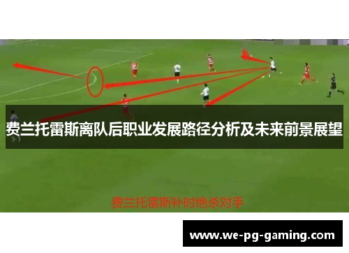 费兰托雷斯离队后职业发展路径分析及未来前景展望 费兰托雷斯离队后职业发展路径分析及未来前景展望