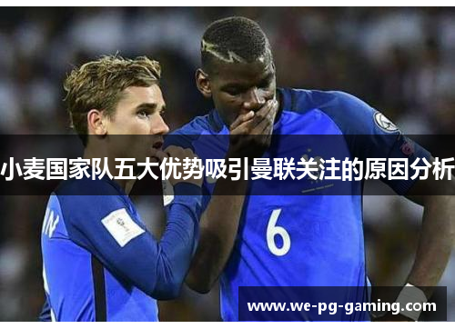 小麦国家队五大优势吸引曼联关注的原因分析 小麦国家队五大优势吸引曼联关注的原因分析