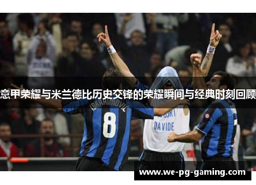 意甲荣耀与米兰德比历史交锋的荣耀瞬间与经典时刻回顾 意甲荣耀与米兰德比历史交锋的荣耀瞬间与经典时刻回顾