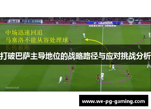 打破巴萨主导地位的战略路径与应对挑战分析 打破巴萨主导地位的战略路径与应对挑战分析