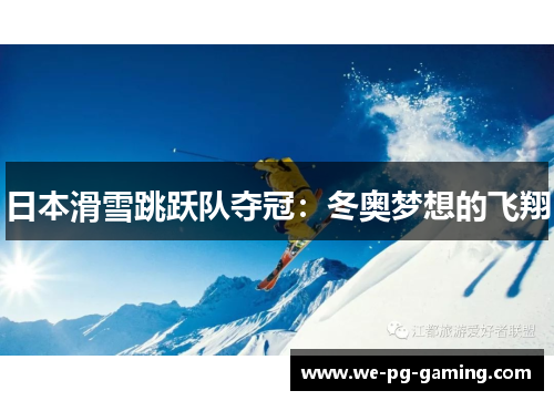 日本滑雪跳跃队夺冠:冬奥梦想的飞翔 日本滑雪跳跃队夺冠:冬奥梦想的飞翔