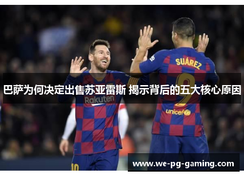 巴萨为何决定出售苏亚雷斯 揭示背后的五大核心原因