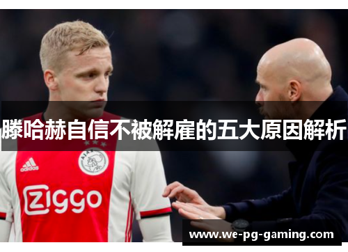 滕哈赫自信不被解雇的五大原因解析 滕哈赫自信不被解雇的五大原因解析