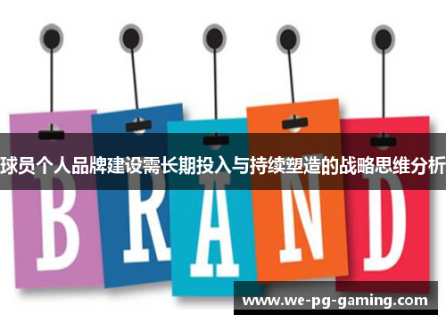 球员个人品牌建设需长期投入与持续塑造的战略思维分析 球员个人品牌建设需长期投入与持续塑造的战略思维分析