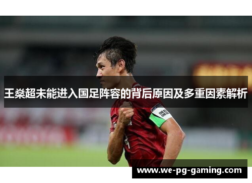王燊超未能进入国足阵容的背后原因及多重因素解析 王燊超未能进入国足阵容的背后原因及多重因素解析