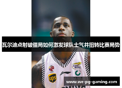 瓦尔迪点射破僵局如何激发球队士气并扭转比赛局势 瓦尔迪点射破僵局如何激发球队士气并扭转比赛局势