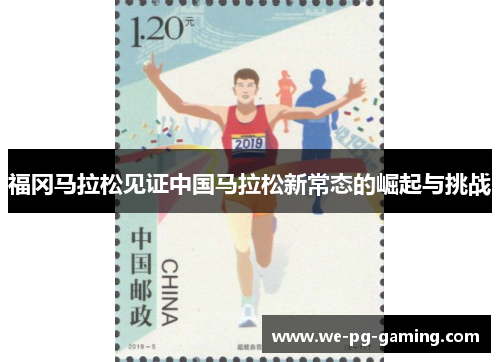 福冈马拉松见证中国马拉松新常态的崛起与挑战 福冈马拉松见证中国马拉松新常态的崛起与挑战