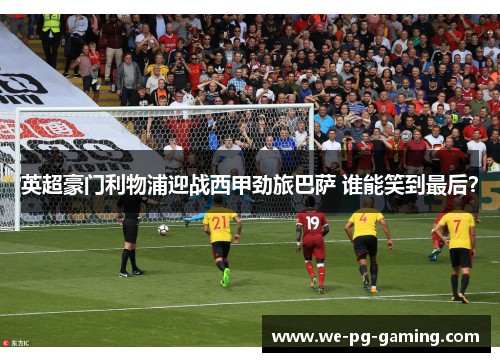 英超豪门利物浦迎战西甲劲旅巴萨 谁能笑到最后? 英超豪门利物浦迎战西甲劲旅巴萨 谁能笑到最后?