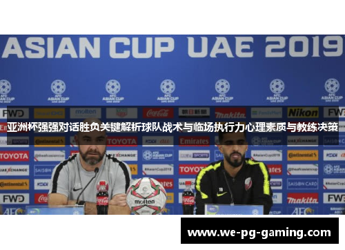 亚洲杯强强对话胜负关键解析球队战术与临场执行力心理素质与教练决策 亚洲杯强强对话胜负关键解析球队战术与临场执行力心理素质与教练决策