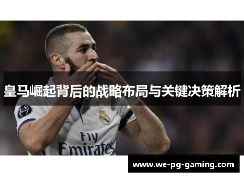 皇马崛起背后的战略布局与关键决策解析