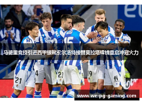 马德里竞技引进西甲银靴索尔洛特接替莫拉塔锋线重启冲冠火力