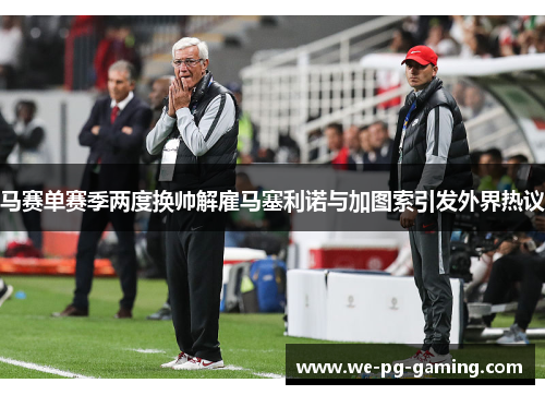 马赛单赛季两度换帅解雇马塞利诺与加图索引发外界热议 马赛单赛季两度换帅解雇马塞利诺与加图索引发外界热议