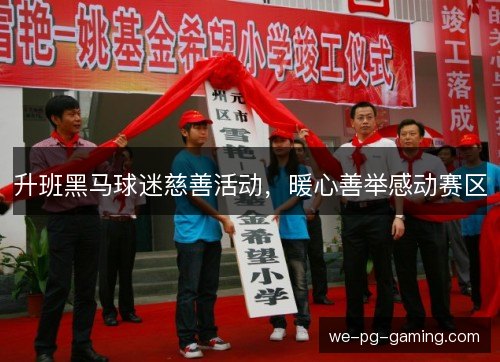 升班黑马球迷慈善活动，暖心善举感动赛区